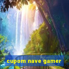 cupom nave gamer